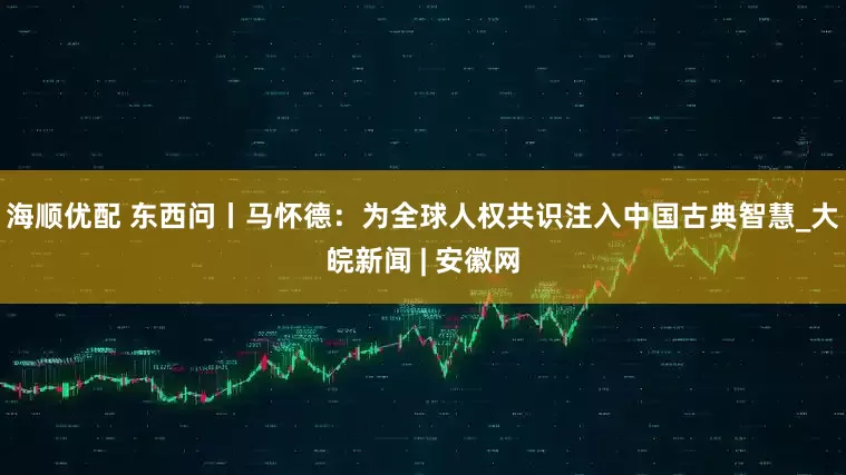 海顺优配 东西问丨马怀德：为全球人权共识注入中国古典智慧_大皖新闻 | 安徽网