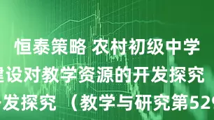 恒泰策略 农村初级中学学生社团建设对教学资源的开发探究 （教学与研究第529期）