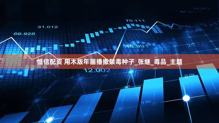 恒信配资 用木版年画播撒禁毒种子_张继_毒品_主题